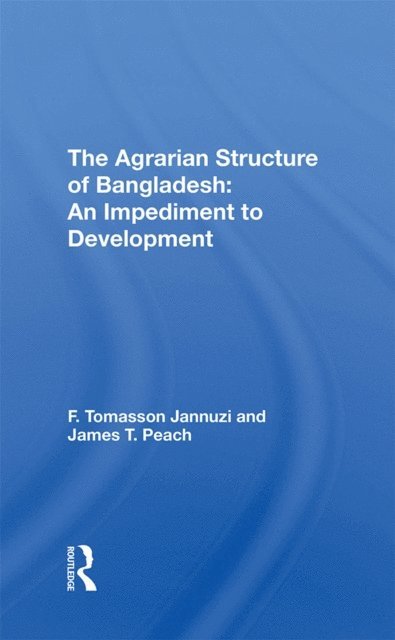 James T Peach, F. Tomasson Jannuzi - Agrarian Structure Of Bangladesh, E-bok