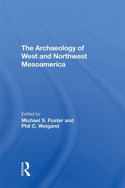 Eric W Ritter, Leticia Gonzalez, Phil C Weigand, Michael S Foster - Archaeology Of West And Northwest Mesoamerica, E-bok