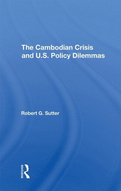 Robert G Sutter - Cambodian Crisis And U.s. Policy Dilemmas, E-bok