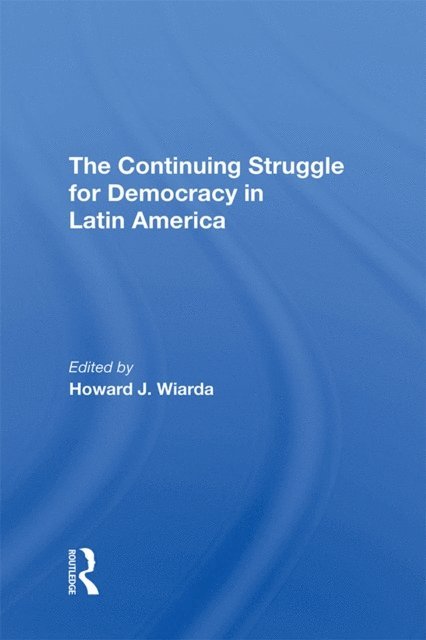 Howard J. Wiarda - Continuing Struggle For Democracy In Latin America, E-bok