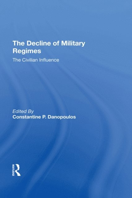 Claude Welch, James Brown, Robin A Remington, Constantine P Danopoulos - Decline Of Military Regimes, E-bok