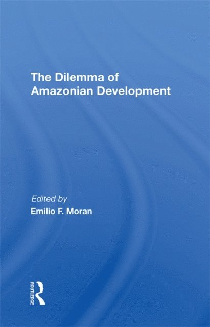 Emilio F Moran - Dilemma Of Amazonian Development, E-bok
