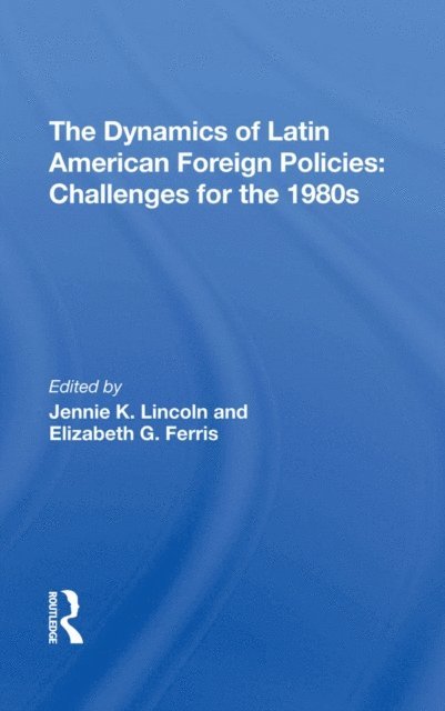 Elizabeth G Ferris, Jennie K Lincoln - Dynamics Of Latin American Foreign Policies, E-bok