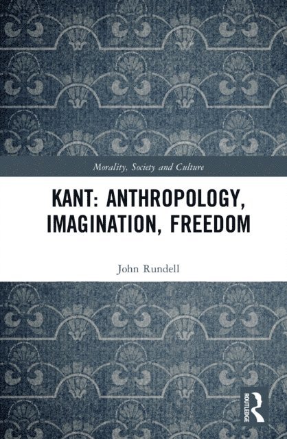 John Rundell - Kant: Anthropology, Imagination, Freedom, E-bok