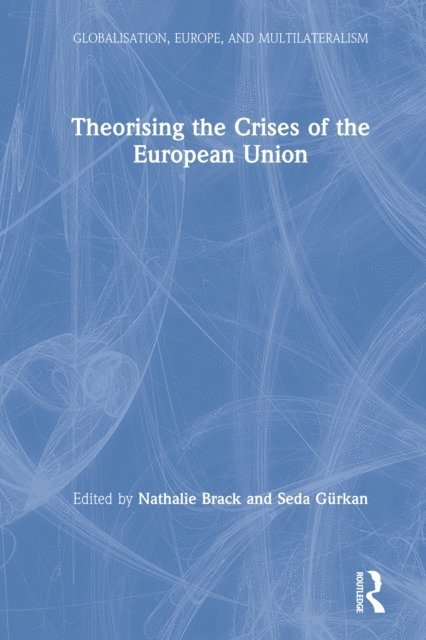 Seda GArkan, Nathalie Brack - Theorising the Crises of the European Union, E-bok