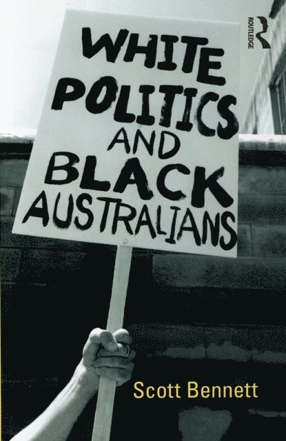 Scott Bennett - White Politics and Black Australians, E-bok