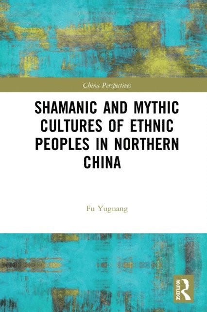 Fu Yuguang - Shamanic and Mythic Cultures of Ethnic Peoples in Northern China, E-bok