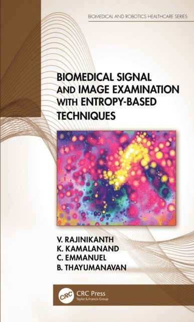 B. Thayumanavan, C. Emmanuel, K. Kamalanand, V. Rajinikanth - Biomedical Signal and Image Examination with Entropy-Based Techniques, E-bok