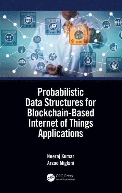 Arzoo Miglani, Neeraj Kumar - Probabilistic Data Structures for Blockchain-Based Internet of Things Applications, E-bok