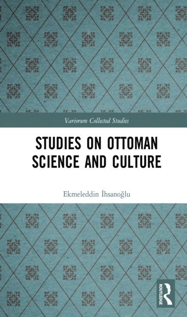 Ekmeleddin Ihsanoglu - Studies on Ottoman Science and Culture, E-bok