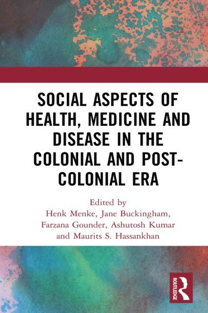 Maurits S. Hassankhan, Ashutosh Kumar, Farzana Gounder, Jane Buckingham, Henk Menke - Social Aspects of Health, Medicine and Disease in the Colonial and Post-colonial Era, E-bok