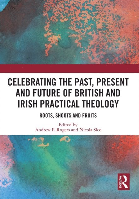 Nicola Slee, Andrew P. Rogers - Celebrating the Past, Present and Future of British and Irish Practical Theology, E-bok