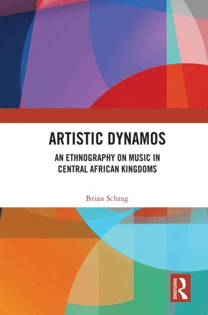 Brian Schrag - Artistic Dynamos: An Ethnography on Music in Central African Kingdoms, E-bok