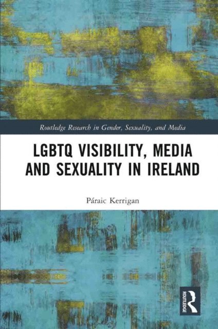 Paraic Kerrigan - LGBTQ Visibility, Media and Sexuality in Ireland, E-bok