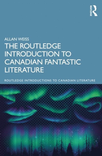 Allan Weiss - Routledge Introduction to Canadian Fantastic Literature, E-bok