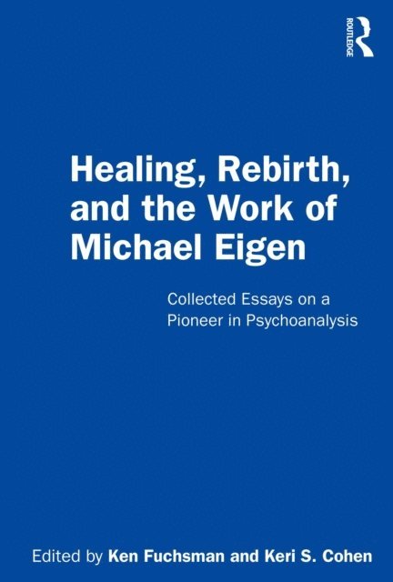 Keri S. Cohen, Ken Fuchsman - Healing, Rebirth and the Work of Michael Eigen, E-bok