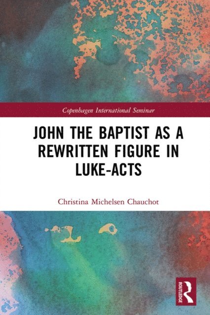 Christina Michelsen Chauchot - John the Baptist as a Rewritten Figure in Luke-Acts, E-bok