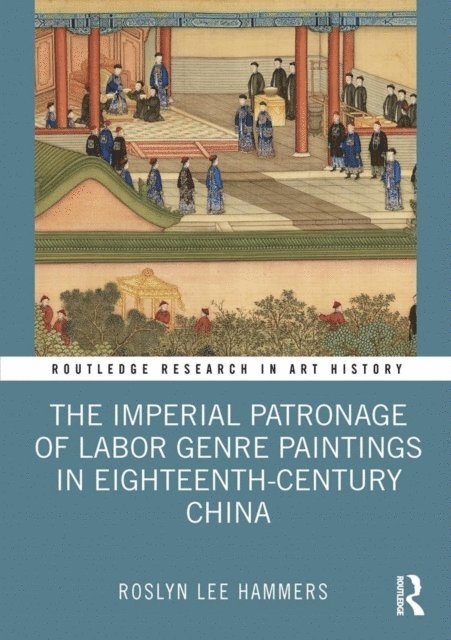 Roslyn Lee Hammers - Imperial Patronage of Labor Genre Paintings in Eighteenth-Century China, E-bok