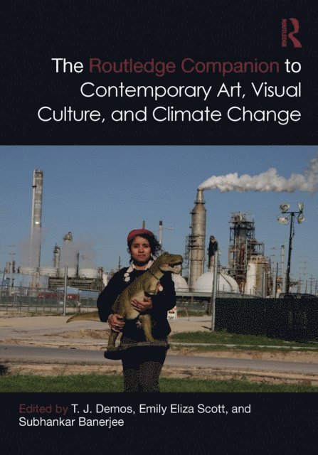 Subhankar Banerjee, Emily Eliza Scott, T. J. Demos - Routledge Companion to Contemporary Art, Visual Culture, and Climate Change, E-bok