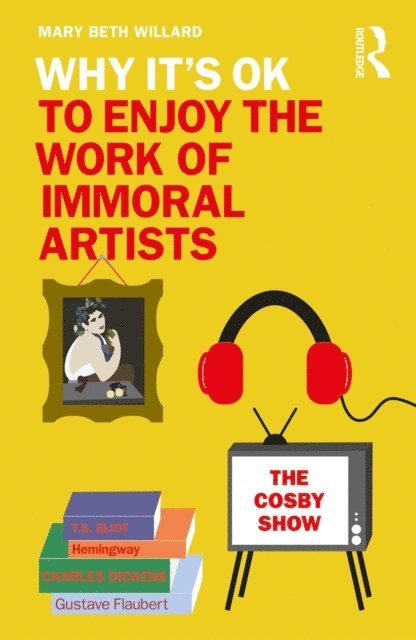 Mary Beth Willard - Why It's OK to Enjoy the Work of Immoral Artists, E-bok