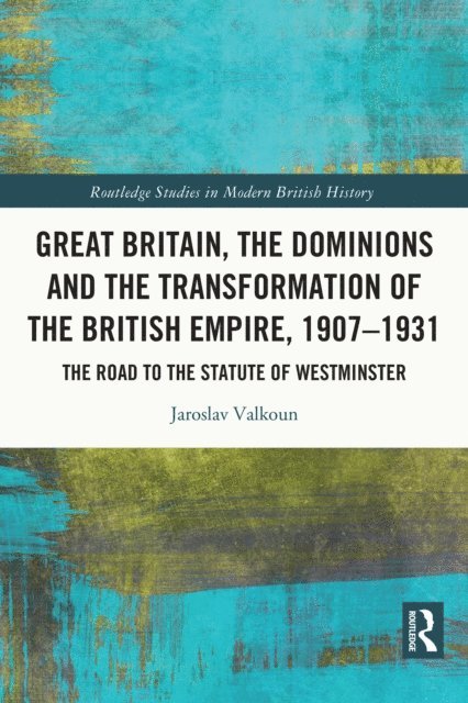 Jaroslav Valkoun - Great Britain, the Dominions and the Transformation of the British Empire, 1907-1931, E-bok