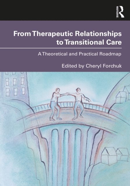 Cheryl Forchuk - From Therapeutic Relationships to Transitional Care, E-bok