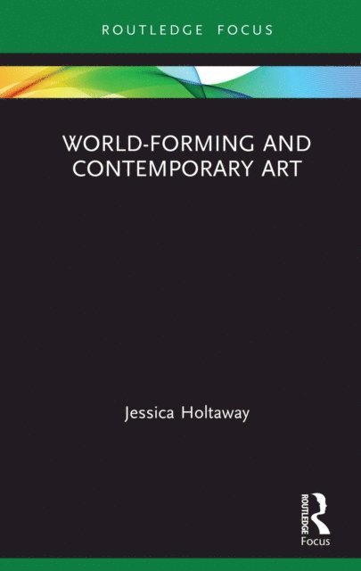 Jessica Holtaway - World-Forming and Contemporary Art, E-bok
