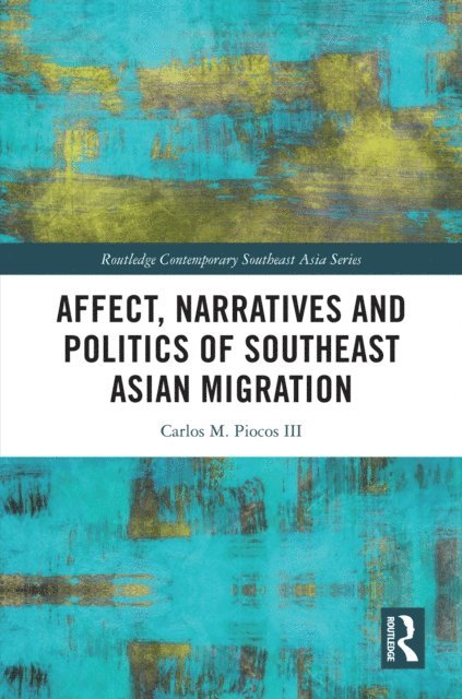 Carlos M. Piocos III - Affect, Narratives and Politics of Southeast Asian Migration, E-bok