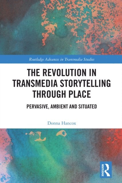 Donna Hancox - Revolution in Transmedia Storytelling through Place, E-bok