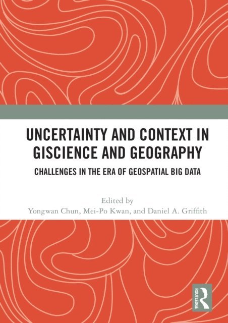 Daniel A. Griffith, Mei-Po Kwan, Yongwan Chun - Uncertainty and Context in GIScience and Geography, E-bok