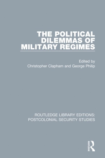 George Philip, Christopher Clapham - Political Dilemmas of Military Regimes, E-bok