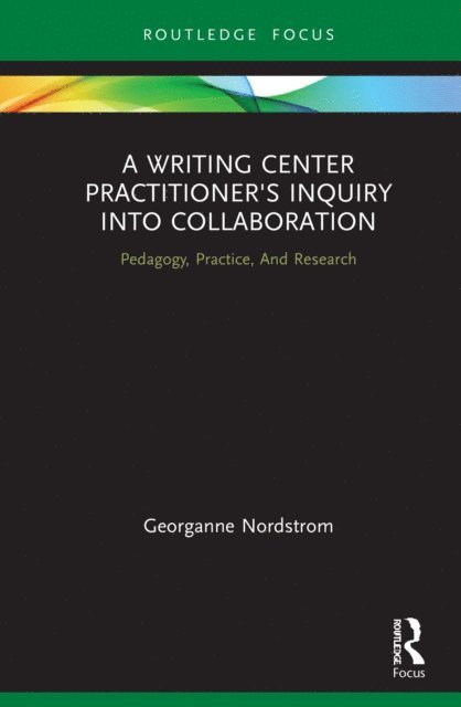 Georganne Nordstrom - Writing Center Practitioner's Inquiry into Collaboration, E-bok