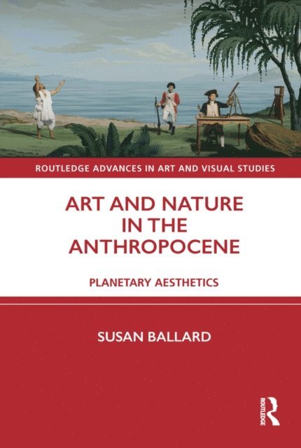 Susan Ballard - Art and Nature in the Anthropocene, E-bok