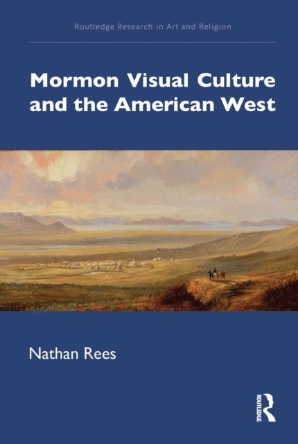Nathan Rees - Mormon Visual Culture and the American West, E-bok