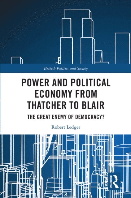 Robert Ledger - Power and Political Economy from Thatcher to Blair, E-bok
