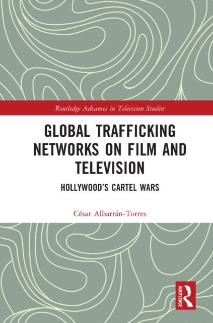 Cesar Albarran-Torres - Global Trafficking Networks on Film and Television, E-bok
