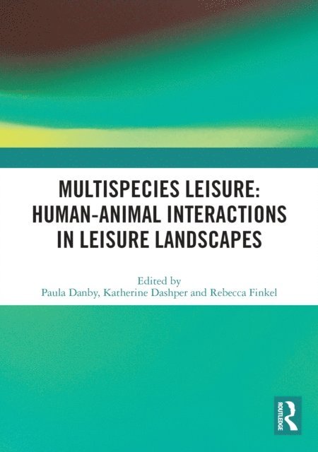 Rebecca Finkel, Katherine Dashper, Paula Danby - Multispecies Leisure: Human-Animal Interactions in Leisure Landscapes, E-bok