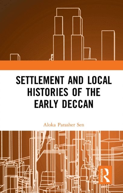Aloka Parasher Sen - Settlement and Local Histories of the Early Deccan, E-bok