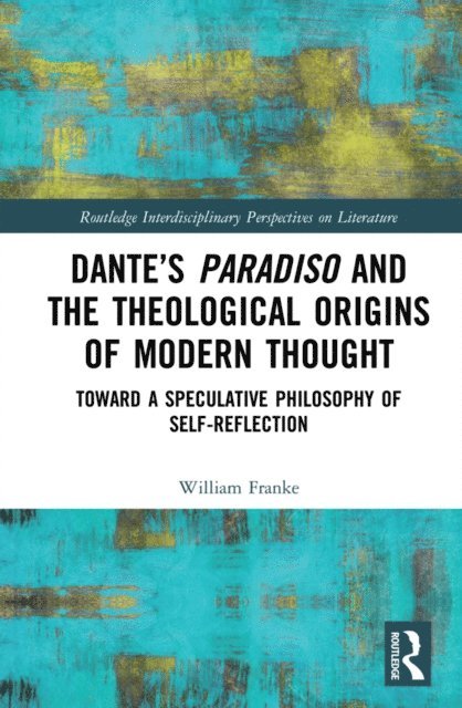 William Franke - Dante's Paradiso and the Theological Origins of Modern Thought, E-bok