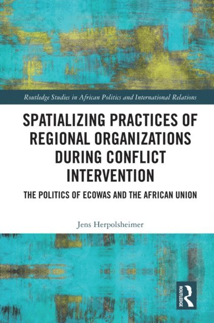 Jens Herpolsheimer - Spatializing Practices of Regional Organizations during Conflict Intervention, E-bok