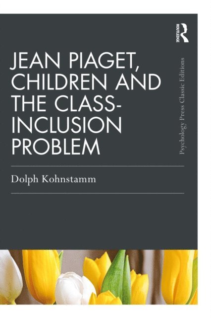 Dolph Kohnstamm - Jean Piaget, Children and the Class-Inclusion Problem, E-bok