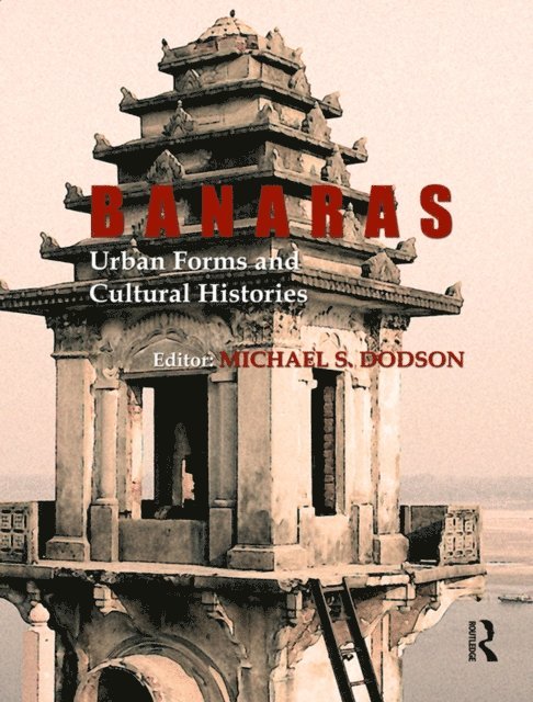 Michael S. Dodson - Banaras: Urban Forms and Cultural Histories, E-bok