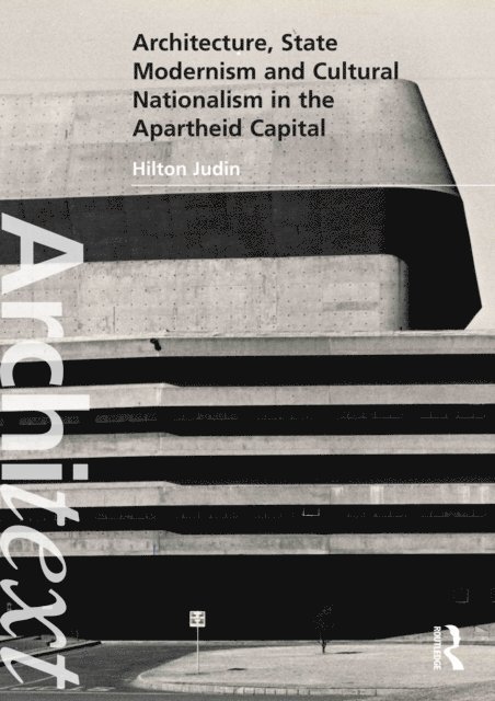 Hilton Judin - Architecture, State Modernism and Cultural Nationalism in the Apartheid Capital, E-bok