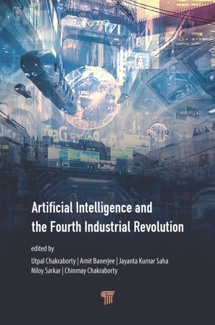 Chinmay Chakraborty, Niloy Sarkar, Jayanta Kumar Saha, Amit Banerjee, Utpal Chakraborty - Artificial Intelligence and the Fourth Industrial Revolution, E-bok