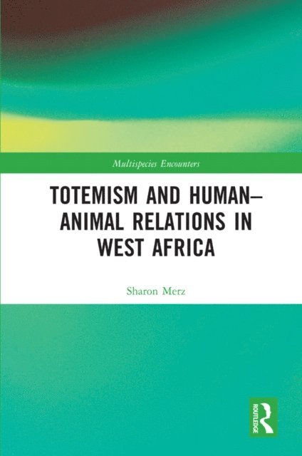 Sharon Merz - Totemism and Human-Animal Relations in West Africa, E-bok