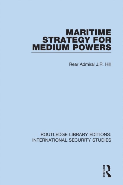 Rear Admiral J.R. Hill - Maritime Strategy for Medium Powers, E-bok