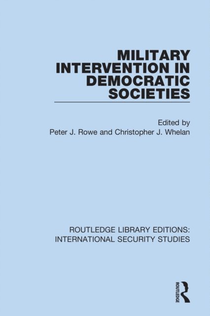 Christopher J. Whelan, Peter J. Rowe - Military Intervention in Democratic Societies, E-bok