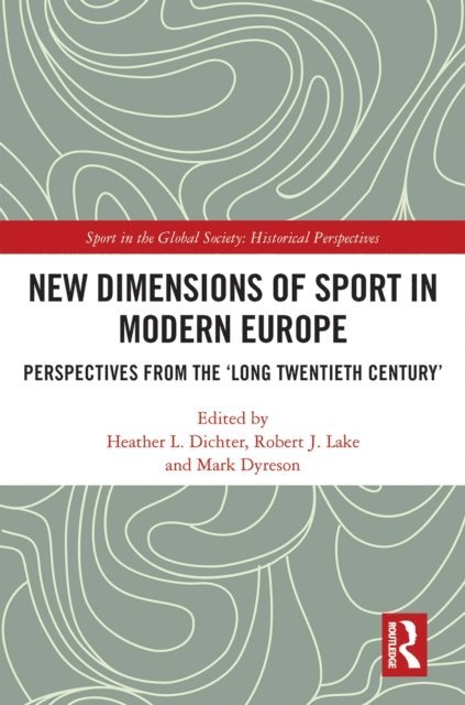 Mark Dyreson, Robert J. Lake, Heather L. Dichter - New Dimensions of Sport in Modern Europe, E-bok