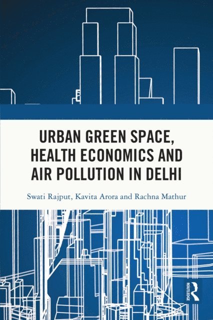 Rachna Mathur, Kavita Arora, Swati Rajput - Urban Green Space, Health Economics and Air Pollution in Delhi, E-bok