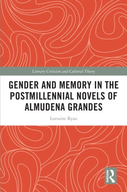 Lorraine Ryan - Gender and Memory in the Postmillennial Novels of Almudena Grandes, E-bok